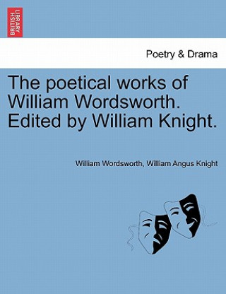 Könyv Poetical Works of William Wordsworth. Edited by William Knight. Vol. Seventh. William Angus Knight