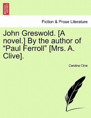 Carte John Greswold. [A Novel.] by the Author of "Paul Ferroll" [Mrs. A. Clive]. Caroline Clive