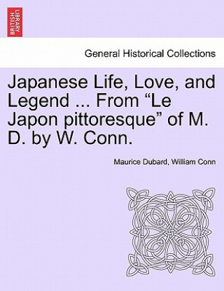 Könyv Japanese Life, Love, and Legend ... from "Le Japon Pittoresque" of M. D. by W. Conn. Maurice DuBard