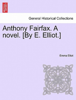Carte Anthony Fairfax. a Novel. [By E. Elliot.] Emma Elliot