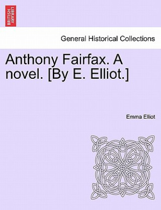 Book Anthony Fairfax. a Novel. [By E. Elliot.] Emma Elliot