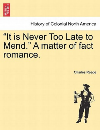 Kniha It Is Never Too Late to Mend. a Matter of Fact Romance. Charles Reade