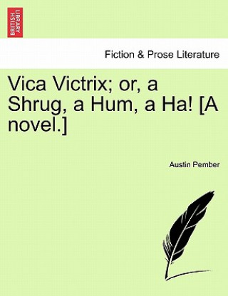 Kniha Vica Victrix; Or, a Shrug, a Hum, a Ha! [A Novel.] Austin Pember