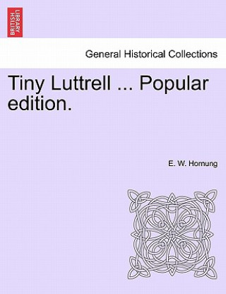 Kniha Tiny Luttrell ... Popular Edition. E W Hornung