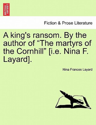 Carte King's Ransom. by the Author of "The Martyrs of the Cornhill" [I.E. Nina F. Layard]. Nina Frances Layard