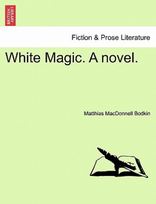Carte White Magic. a Novel. Matthias MacDonnell Bodkin