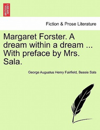 Carte Margaret Forster. a Dream Within a Dream ... with Preface by Mrs. Sala. Bessie Sala