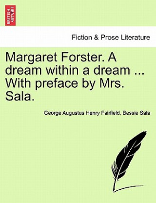 Kniha Margaret Forster. a Dream Within a Dream ... with Preface by Mrs. Sala. Bessie Sala