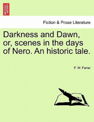 Kniha Darkness and Dawn, Or, Scenes in the Days of Nero. an Historic Tale. F W Farrar