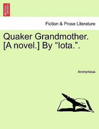 Könyv Quaker Grandmother. [A Novel.] by "Iota.." Anonymous