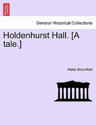 Carte Holdenhurst Hall. [A Tale.] Walter Bloomfield