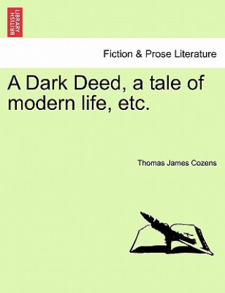 Kniha Dark Deed, a Tale of Modern Life, Etc. Thomas James Cozens