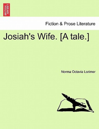 Kniha Josiah's Wife. [A Tale.] Norma Octavia Lorimer