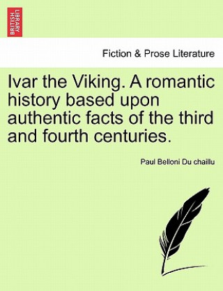 Książka Ivar the Viking. a Romantic History Based Upon Authentic Facts of the Third and Fourth Centuries. Paul Belloni Du Chaillu