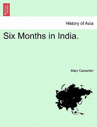 Carte Six Months in India. Vol. I. Mary Carpenter