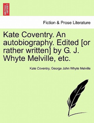 Carte Kate Coventry. an Autobiography. Edited [Or Rather Written] by G. J. Whyte Melville, Etc. George John Whyte Melville