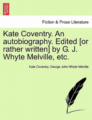 Buch Kate Coventry. an Autobiography. Edited [Or Rather Written] by G. J. Whyte Melville, Etc. George John Whyte Melville