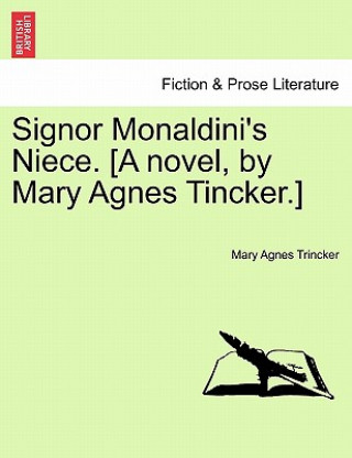 Książka Signor Monaldini's Niece. [A Novel, by Mary Agnes Tincker.] Mary Agnes Trincker