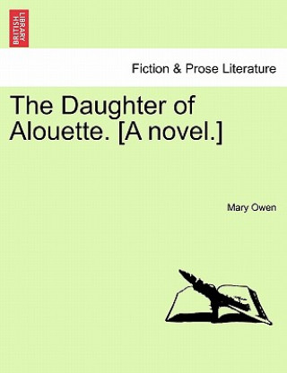 Könyv Daughter of Alouette. [A Novel.] Mary Owen