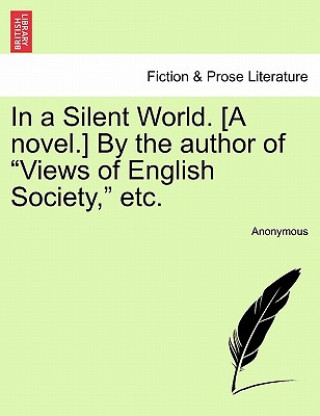 Livre In a Silent World. [A Novel.] by the Author of "Views of English Society," Etc. Anonymous