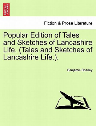 Könyv Popular Edition of Tales and Sketches of Lancashire Life. (Tales and Sketches of Lancashire Life.). Benjamin Brierley