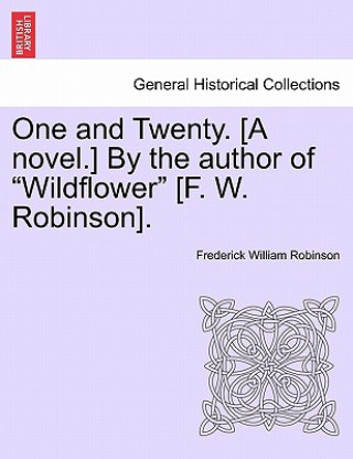 Livre One and Twenty. [A Novel.] by the Author of "Wildflower" [F. W. Robinson]. Frederick William Robinson