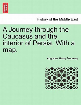 Kniha Journey Through the Caucasus and the Interior of Persia. with a Map. Augustus Henry Mounsey