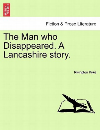 Könyv Man Who Disappeared. a Lancashire Story. Rivington Pyke