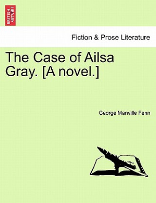 Carte Case of Ailsa Gray. [A Novel.] George Manville Fenn