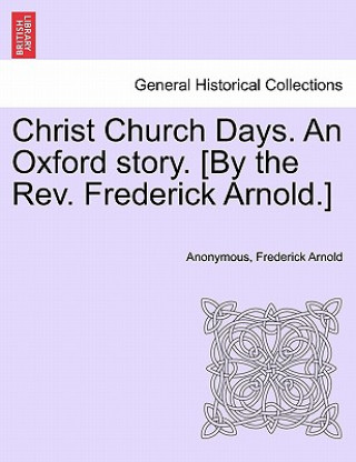 Buch Christ Church Days. an Oxford Story. [By the REV. Frederick Arnold.] Frederick Arnold