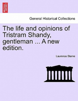 Kniha Life and Opinions of Tristram Shandy, Gentleman ... a New Edition. Vol. I Laurence Sterne