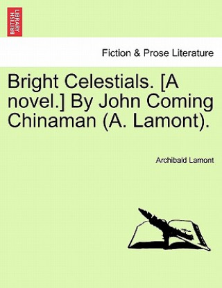 Carte Bright Celestials. [A Novel.] by John Coming Chinaman (A. Lamont). Lamont