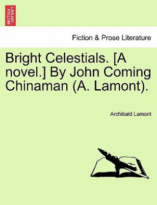 Buch Bright Celestials. [A Novel.] by John Coming Chinaman (A. Lamont). Lamont