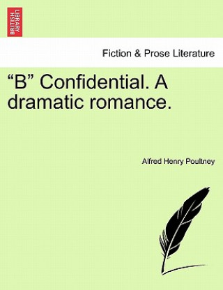 Könyv B Confidential. a Dramatic Romance. Alfred Henry Poultney