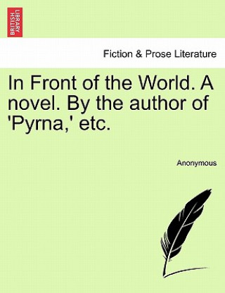 Книга In Front of the World. a Novel. by the Author of 'Pyrna, ' Etc. Anonymous