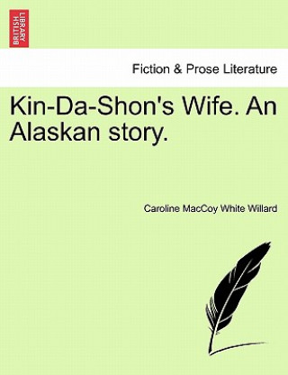 Kniha Kin-Da-Shon's Wife. an Alaskan Story. Caroline Maccoy White Willard