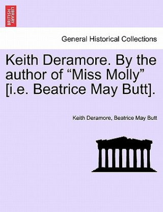 Книга Keith Deramore. by the Author of "Miss Molly" [I.E. Beatrice May Butt]. Beatrice May Butt