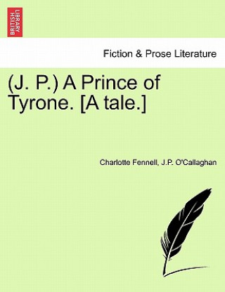 Książka J. P. a Prince of Tyrone. [A Tale.] J P O'Callaghan