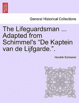 Buch Lifeguardsman ... Adapted from Schimmel's "De Kaptein Van de Lijfgarde.." Hendrik Schimmel