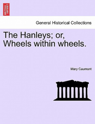 Carte Hanleys; Or, Wheels Within Wheels. Mary Caumont