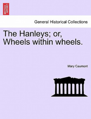 Book Hanleys; Or, Wheels Within Wheels. Mary Caumont