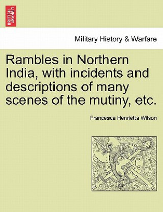 Carte Rambles in Northern India, with Incidents and Descriptions of Many Scenes of the Mutiny, Etc. Francesca Henrietta Wilson