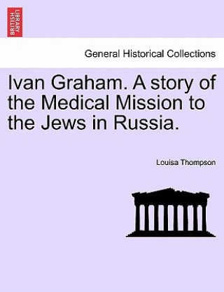 Buch Ivan Graham. a Story of the Medical Mission to the Jews in Russia. Louisa Thompson