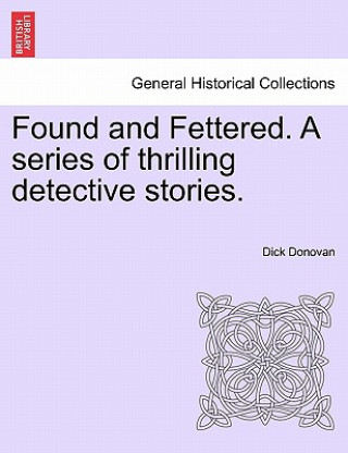 Kniha Found and Fettered. a Series of Thrilling Detective Stories. Dick Donovan