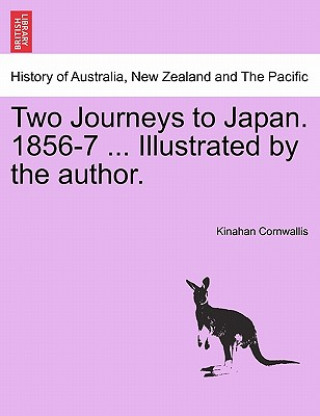 Knjiga Two Journeys to Japan. 1856-7 ... Illustrated by the Author. Kinahan Cornwallis