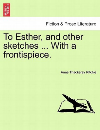 Knjiga To Esther, and Other Sketches ... with a Frontispiece. Anne Thackeray Ritchie