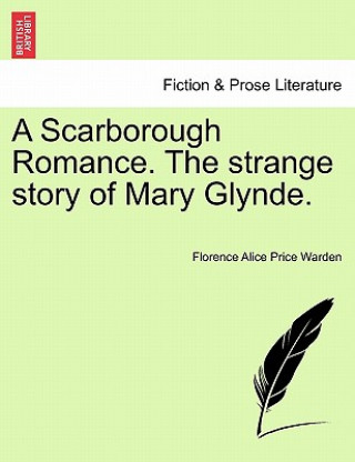 Buch Scarborough Romance. the Strange Story of Mary Glynde. Florence Alice Price Warden