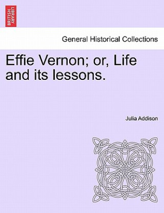 Livre Effie Vernon; Or, Life and Its Lessons. Julia Addison