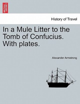 Livre In a Mule Litter to the Tomb of Confucius. with Plates. Armstrong