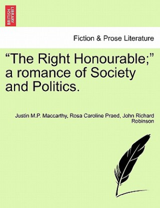 Kniha Right Honourable; A Romance of Society and Politics. John Richard Robinson